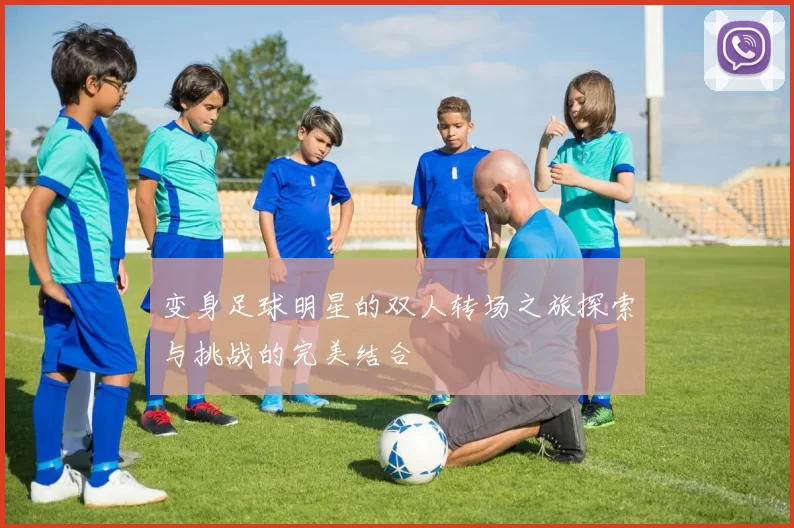 变身足球明星的双人转场之旅探索与挑战的完美结合