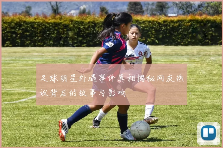 足球明星外遇事件真相揭秘网友热议背后的故事与影响