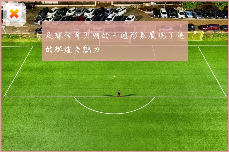 足球传奇贝利的卡通形象展现了他的辉煌与魅力