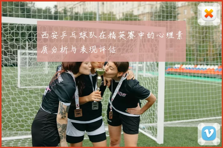西安乒乓球队在精英赛中的心理素质分析与表现评估