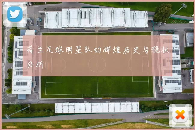 荷兰足球明星队的辉煌历史与现状分析