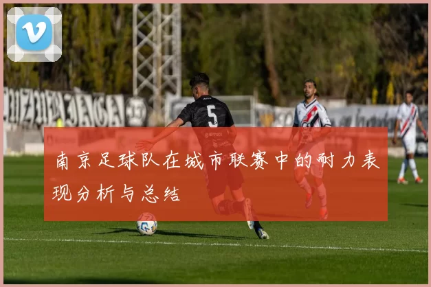 南京足球队在城市联赛中的耐力表现分析与总结